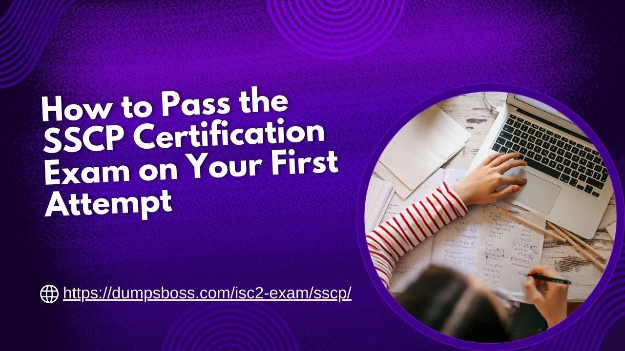 How to Pass the SSCP Certification Exam on Your First Attempt